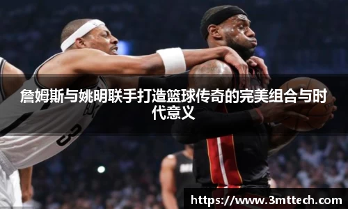 詹姆斯与姚明联手打造篮球传奇的完美组合与时代意义
