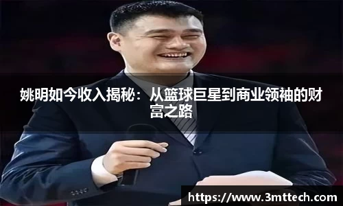 姚明如今收入揭秘：从篮球巨星到商业领袖的财富之路