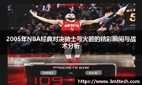 2005年NBA经典对决骑士与火箭的精彩瞬间与战术分析