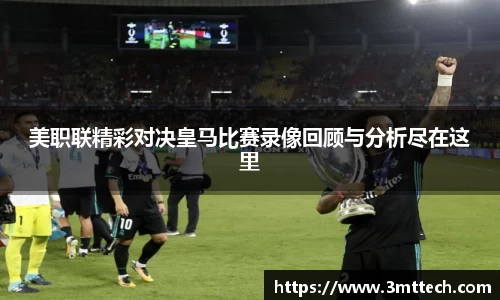 美职联精彩对决皇马比赛录像回顾与分析尽在这里
