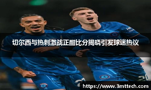 切尔西与热刺激战正酣比分揭晓引发球迷热议
