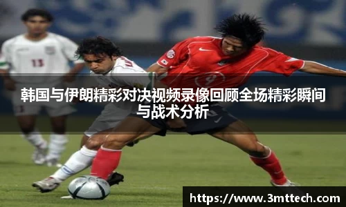 韩国与伊朗精彩对决视频录像回顾全场精彩瞬间与战术分析